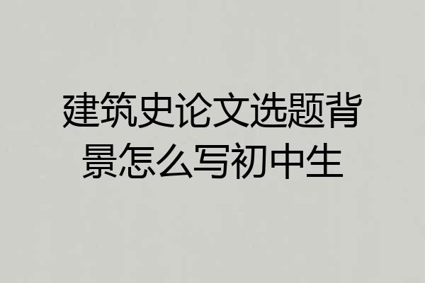 建筑史论文选题背景怎么写初中生
