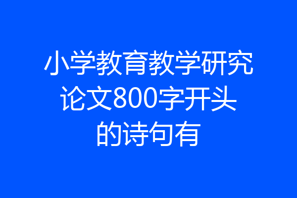小学教育教学研究论文800字开头的诗句有