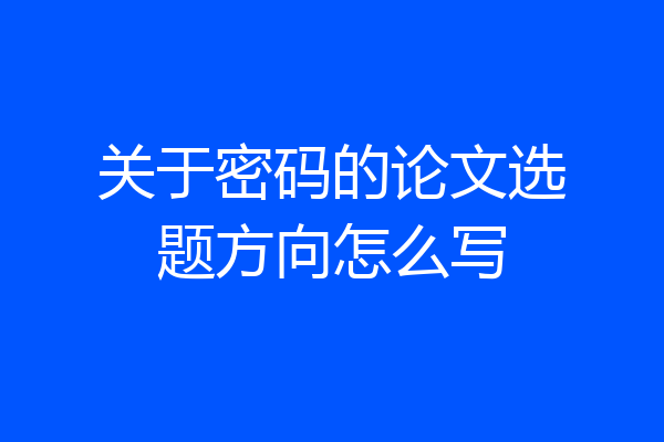 关于密码的论文选题方向怎么写