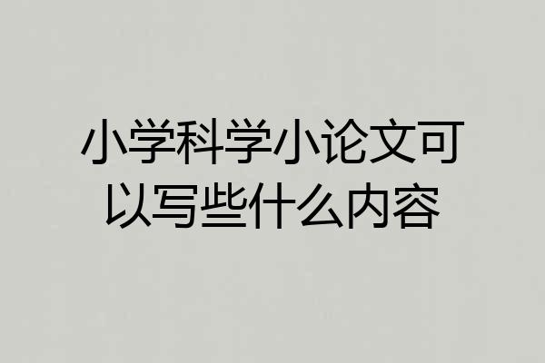小学科学小论文可以写些什么内容