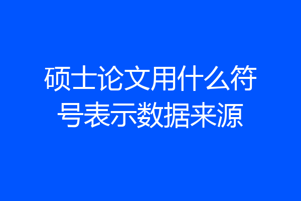 硕士论文用什么符号表示数据来源