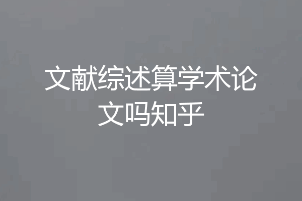 文献综述算学术论文吗知乎