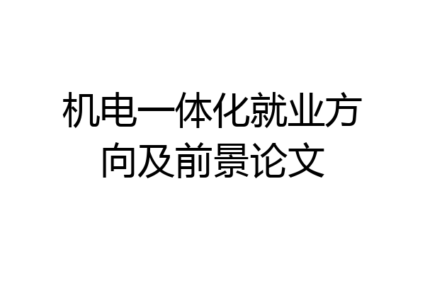 机电一体化就业方向及前景论文