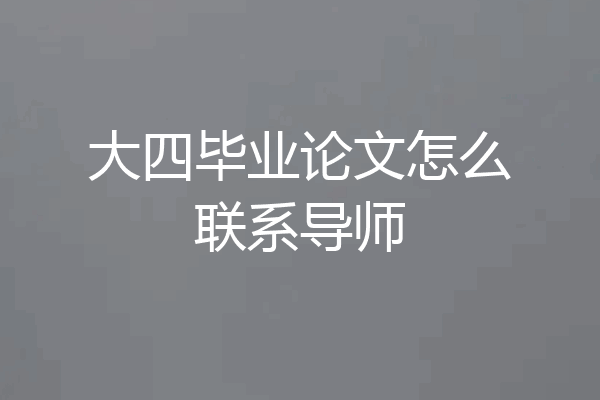大四毕业论文怎么联系导师
