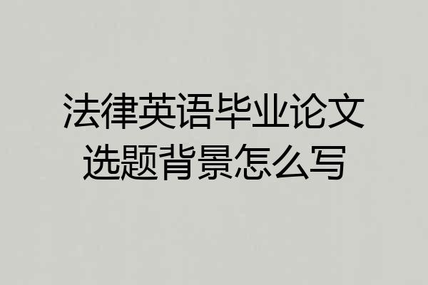 法律英语毕业论文选题背景怎么写