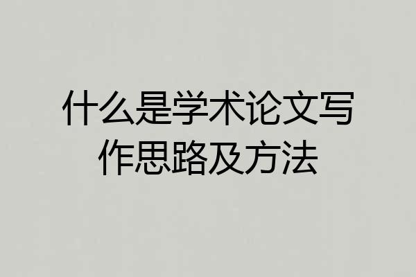 什么是学术论文写作思路及方法