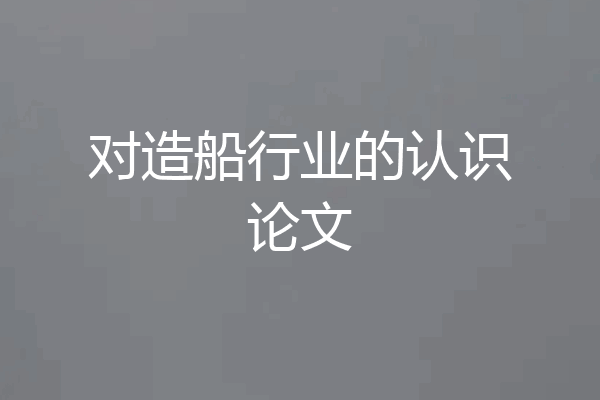 对造船行业的认识论文