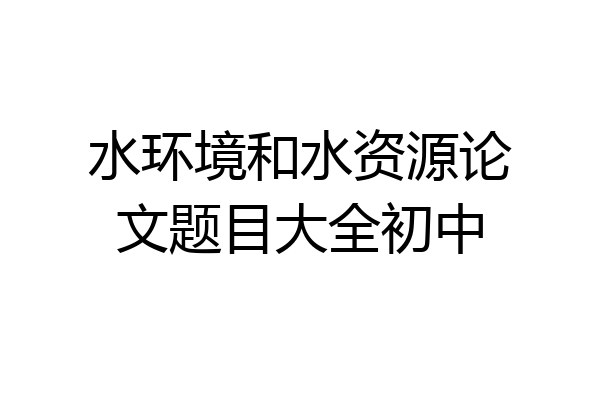 水环境和水资源论文题目大全初中