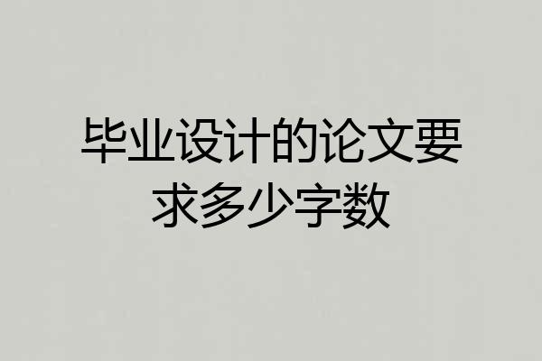 毕业设计的论文要求多少字数