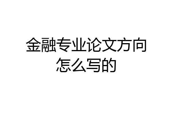 金融专业论文方向怎么写的