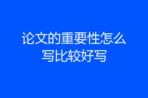 论文的重要性怎么写比较好写