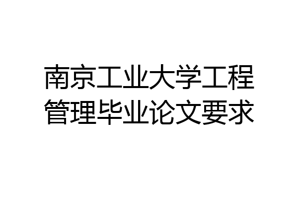 南京工业大学工程管理毕业论文要求