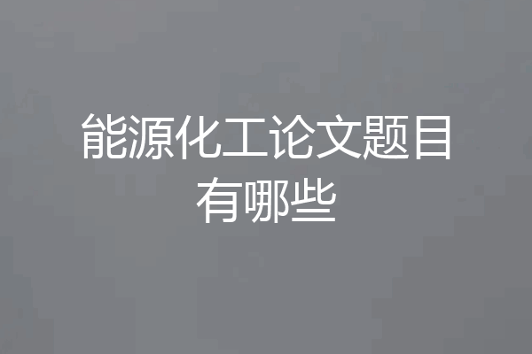 能源化工论文题目有哪些