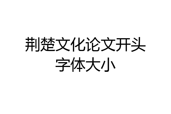 荆楚文化论文开头字体大小