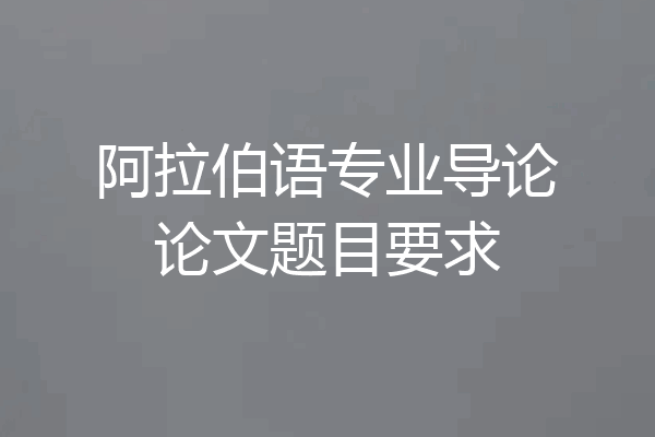 阿拉伯语专业导论论文题目要求
