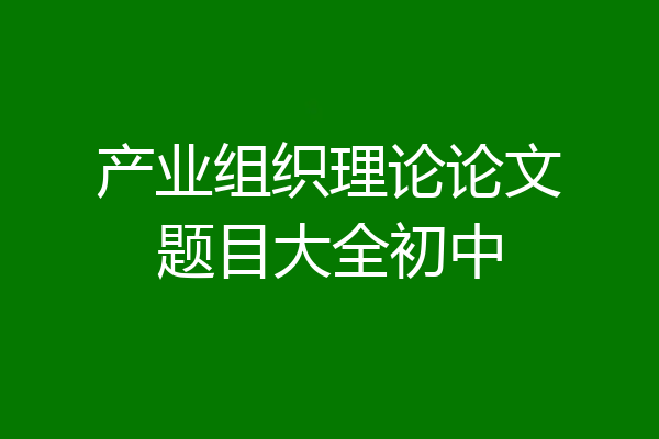 产业组织理论论文题目大全初中