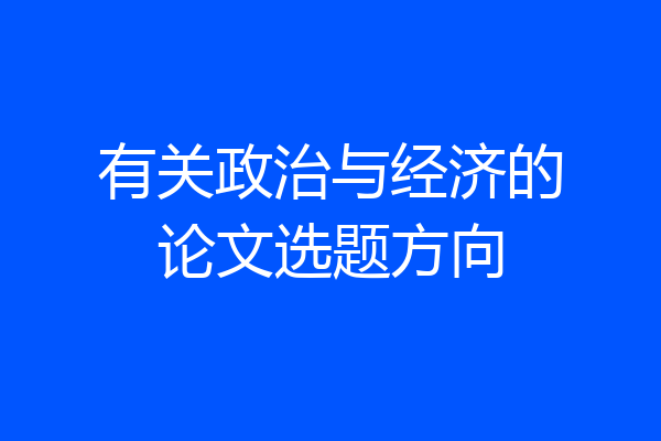 有关政治与经济的论文选题方向