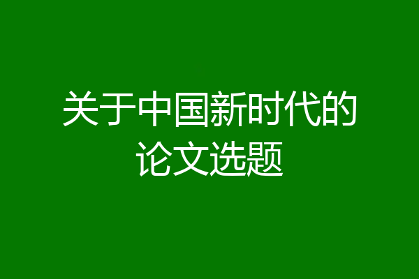 关于中国新时代的论文选题