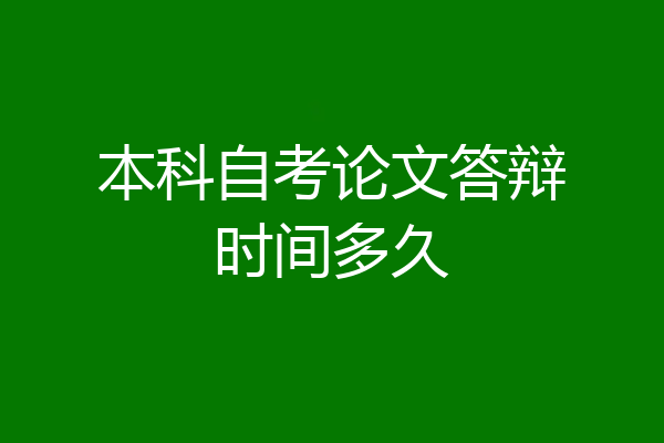 本科自考论文答辩时间多久