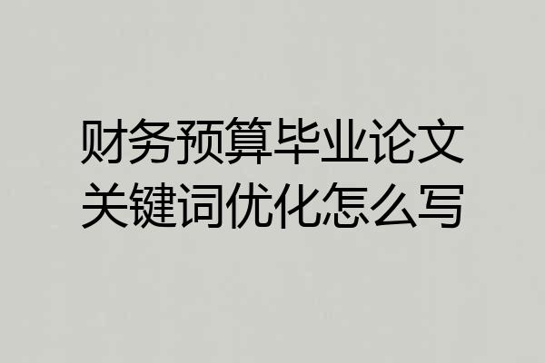 财务预算毕业论文关键词优化怎么写