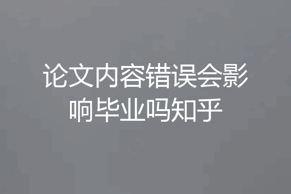 论文内容错误会影响毕业吗知乎