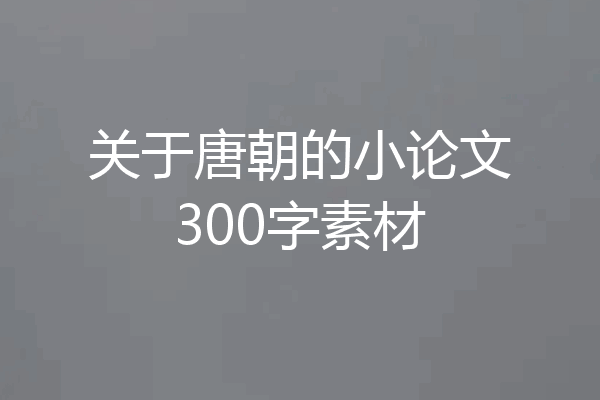 关于唐朝的小论文300字素材