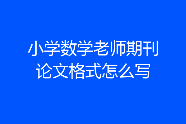 小学数学老师期刊论文格式怎么写