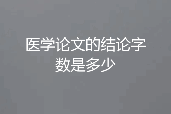 医学论文的结论字数是多少