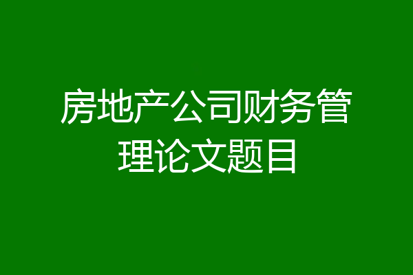 房地产公司财务管理论文题目