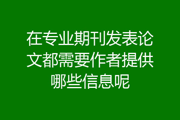 在专业期刊发表论文都需要作者提供哪些信息呢