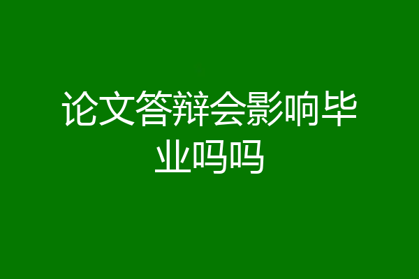 论文答辩会影响毕业吗吗