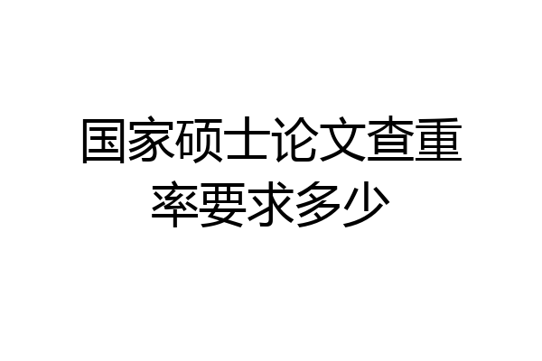国家硕士论文查重率要求多少