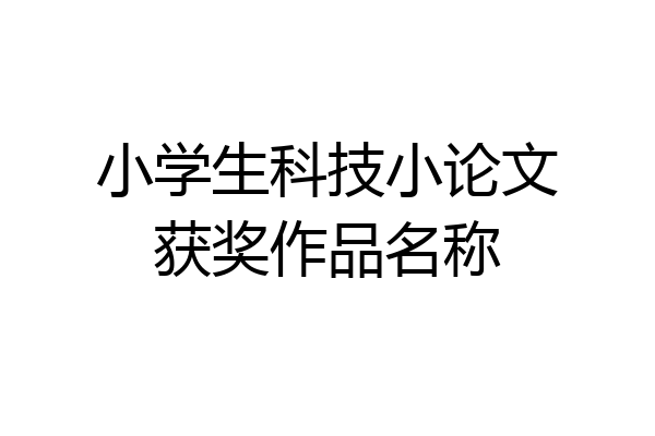 小学生科技小论文获奖作品名称