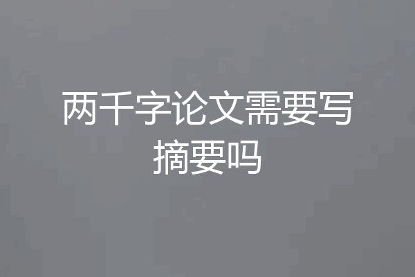 两千字论文需要写摘要吗