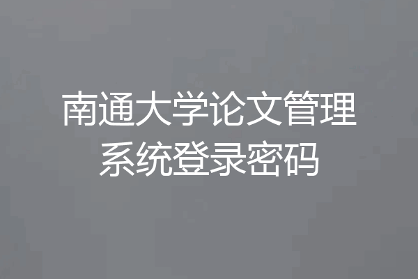 南通大学论文管理系统登录密码