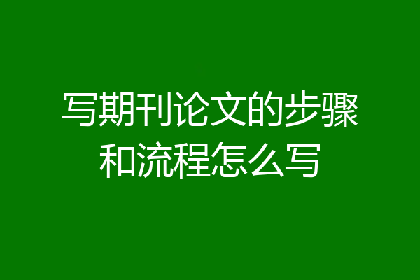 写期刊论文的步骤和流程怎么写