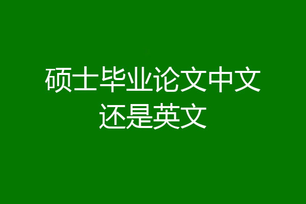 硕士毕业论文中文还是英文