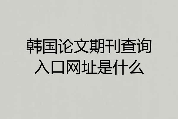 韩国论文期刊查询入口网址是什么