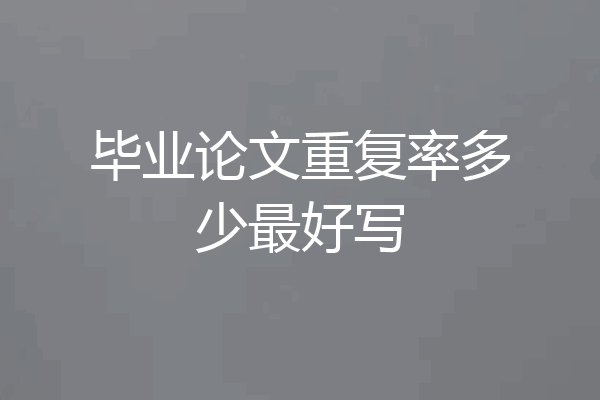 毕业论文重复率多少最好写