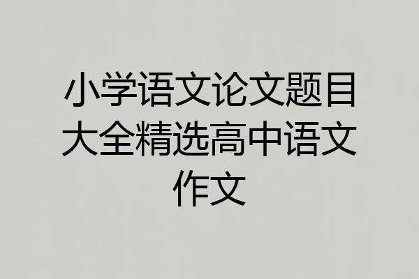 小学语文论文题目大全精选高中语文作文