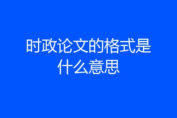 时政论文的格式是什么意思