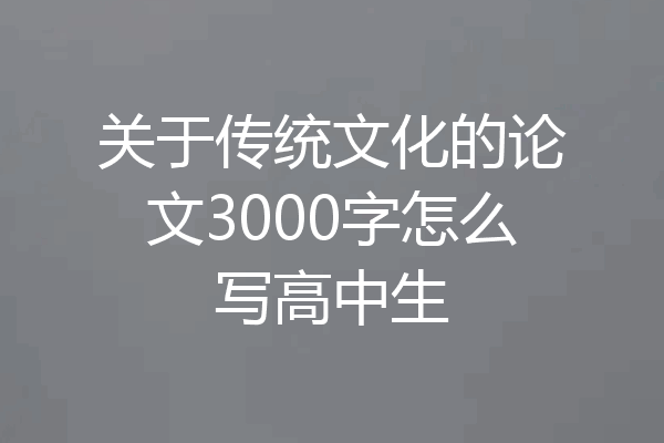 关于传统文化的论文3000字怎么写高中生