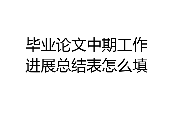 毕业论文中期工作进展总结表怎么填