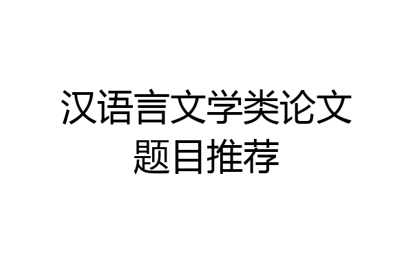 汉语言文学类论文题目推荐
