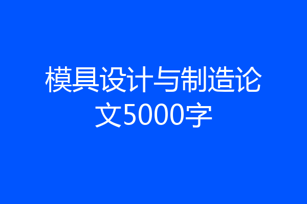 模具设计与制造论文5000字