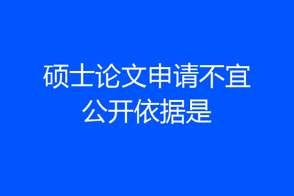 硕士论文申请不宜公开依据是