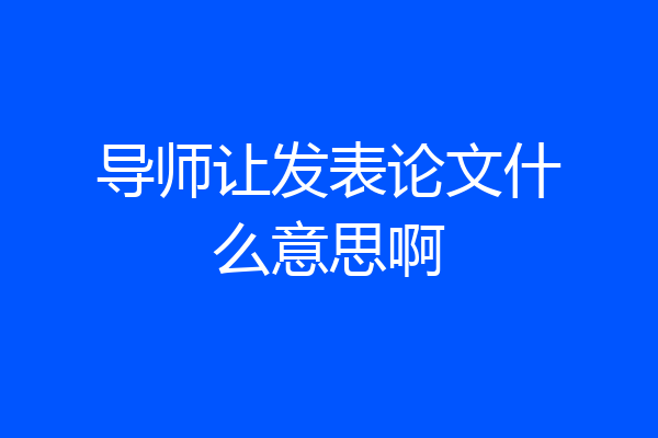 导师让发表论文什么意思啊