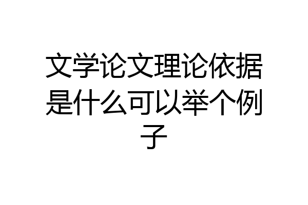 文学论文理论依据是什么可以举个例子