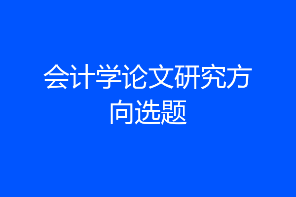 会计学论文研究方向选题