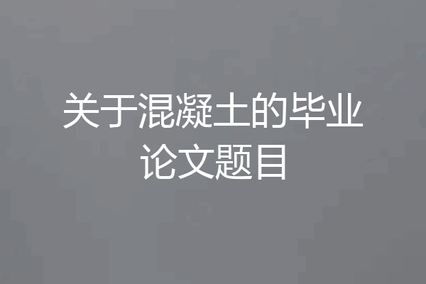 关于混凝土的毕业论文题目